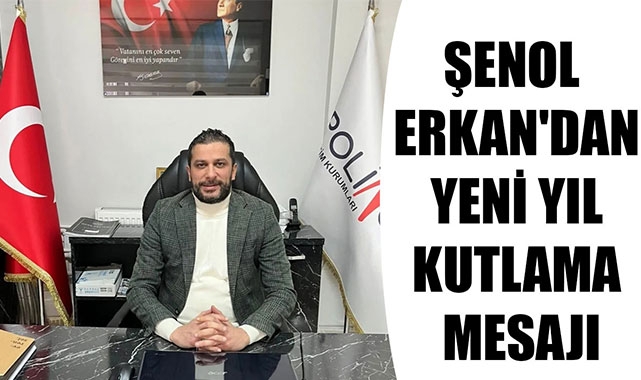 ŞENOL ERKAN'DAN YENİ YIL KUTLAMA MESAJI