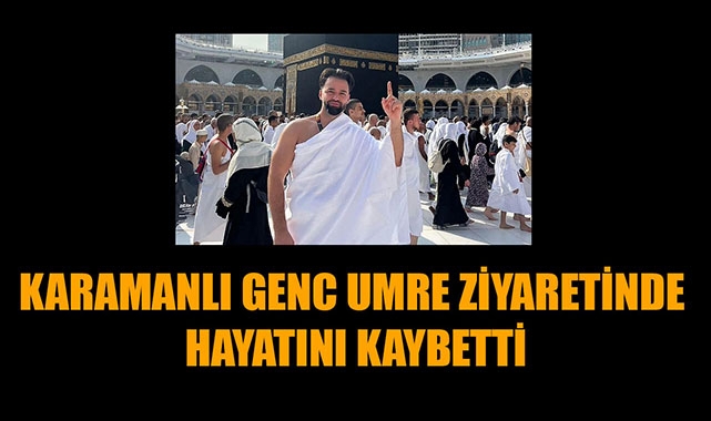 KARAMANLI GENC UMRE ZİYARETİNDE HAYATINI KAYBETTİ