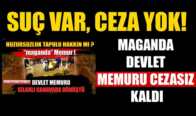 SUÇ VAR, CEZA YOK! MAGANDA DEVLET MEMURU CEZASIZ KALDI…