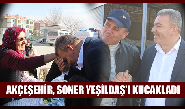 AKÇEŞEHİR, SONER YEŞİLDAŞ'I KUCAKLADI