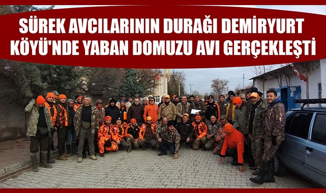 SÜREK AVCILARININ DURAĞI DEMİRYURT KÖYÜ'NDE YABAN DOMUZU AVI GERÇEKLEŞTİ