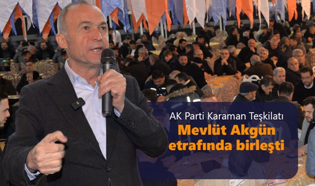 AK Parti Karaman Teşkilatı Mevlüt Akgün etrafında birleşti