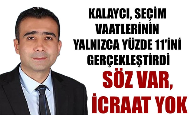 KALAYCI, SEÇİM VAATLERİNİN YALNIZCA YÜZDE 11'İNİ GERÇEKLEŞTİRDİ