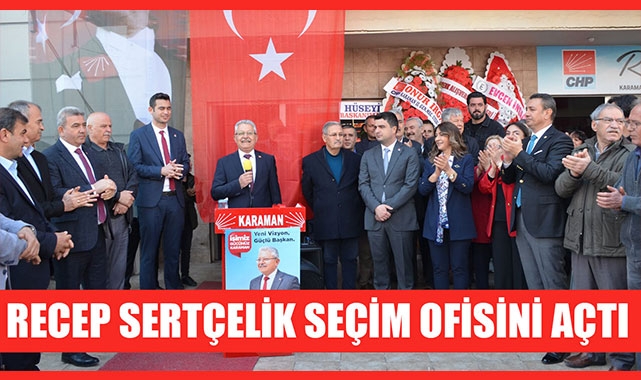 RECEP SERTÇELİK SEÇİM OFİSİNİ AÇTI