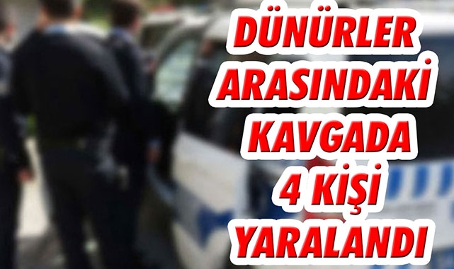 DÜNÜRLER ARASINDAKİ KAVGADA 4 KİŞİ YARALANDI