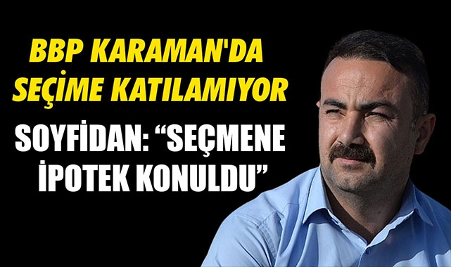 BBP KARAMAN'DA SEÇİME KATILAMIYOR