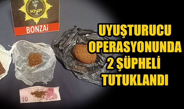 UYUŞTURUCU OPERASYONUNDA 2 ŞÜPHELİ TUTUKLANDI