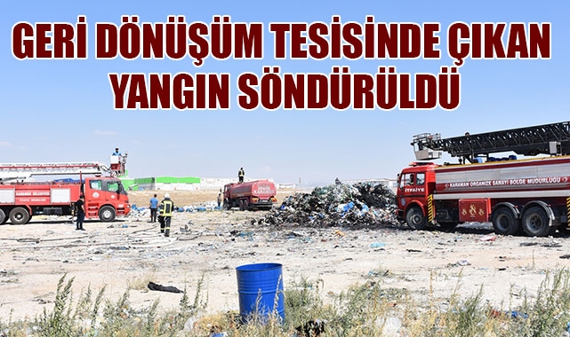 GERİ DÖNÜŞÜM TESİSİNDE ÇIKAN YANGIN SÖNDÜRÜLDÜ