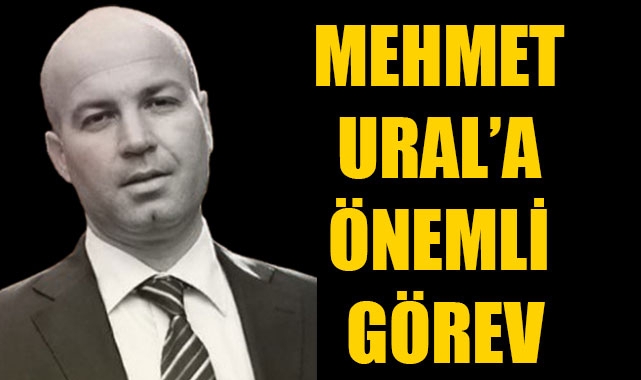 MEHMET URAL’A ÖNEMLİ GÖREV