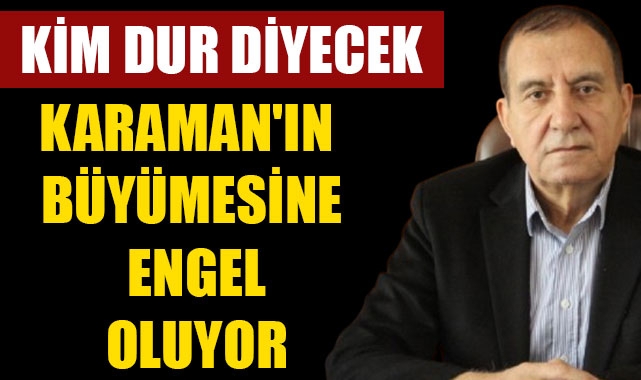 KARAMAN'IN BÜYÜMESİNE ENGEL OLUYOR
