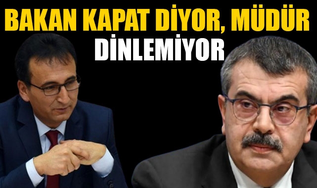 BAKAN KAPAT DİYOR, MÜDÜR DİNLEMİYOR