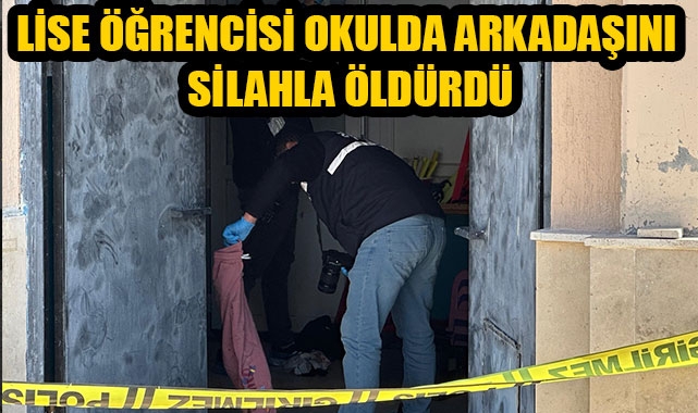 LİSE ÖĞRENCİSİ OKULDA ARKADAŞINI SİLAHLA ÖLDÜRDÜ