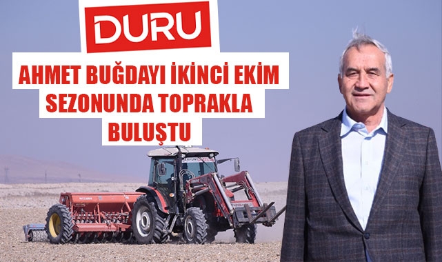 AHMET BUĞDAYI İKİNCİ EKİM SEZONUNDA TOPRAKLA BULUŞTU