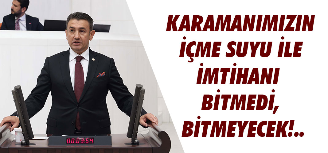 KARAMANIMIZIN İÇME SUYU İLE İMTİHANI BİTMEDİ, BİTMEYECEK!..