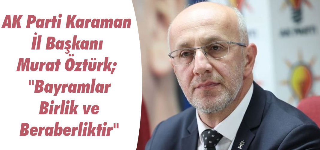 AK Parti Karaman İl Başkanı Murat Öztürk;