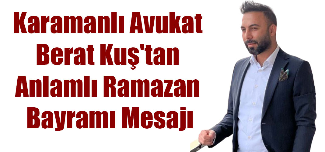Karamanlı Avukat Berat Kuş'tan Anlamlı Ramazan Bayramı Mesajı