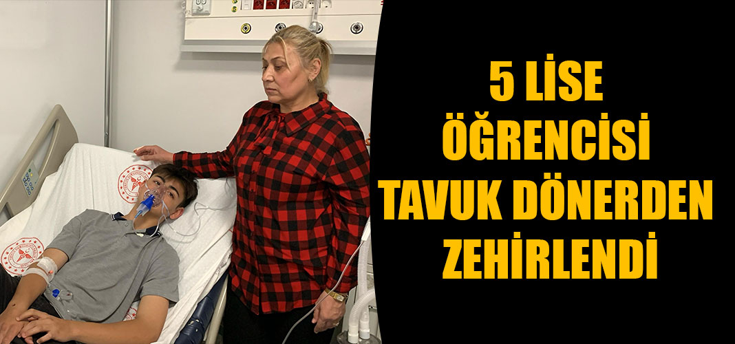 5 LİSE ÖĞRENCİSİ TAVUK DÖNERDEN ZEHİRLENDİ