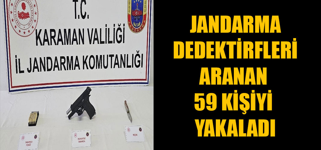 JANDARMA DEDEKTİRFLERİ ARANAN 59 KİŞİYİ YAKALADI