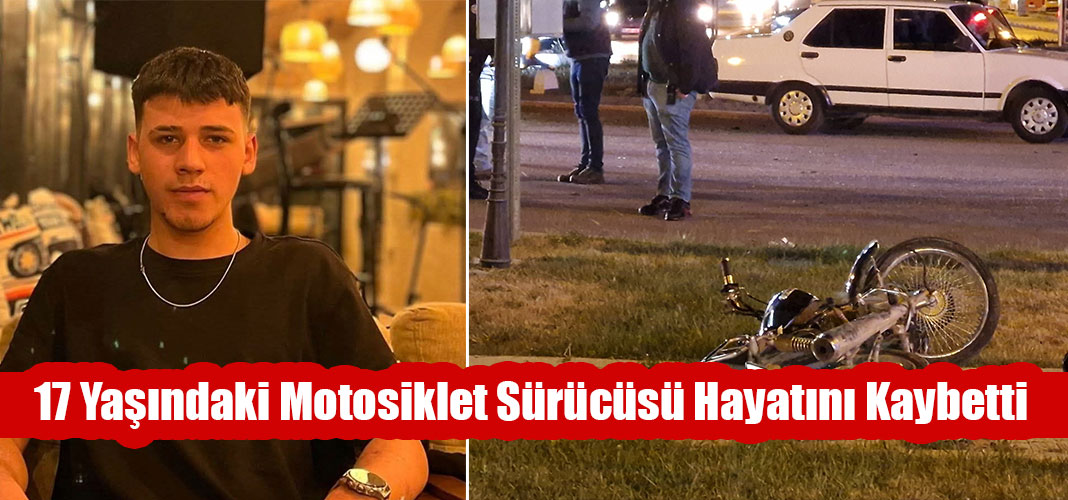 17 Yaşındaki Motosiklet Sürücüsü Hayatını Kaybetti