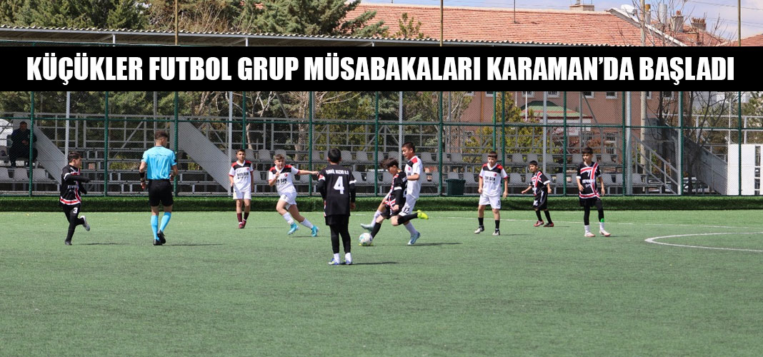 KÜÇÜKLER FUTBOL GRUP MÜSABAKALARI KARAMAN’DA BAŞLADI