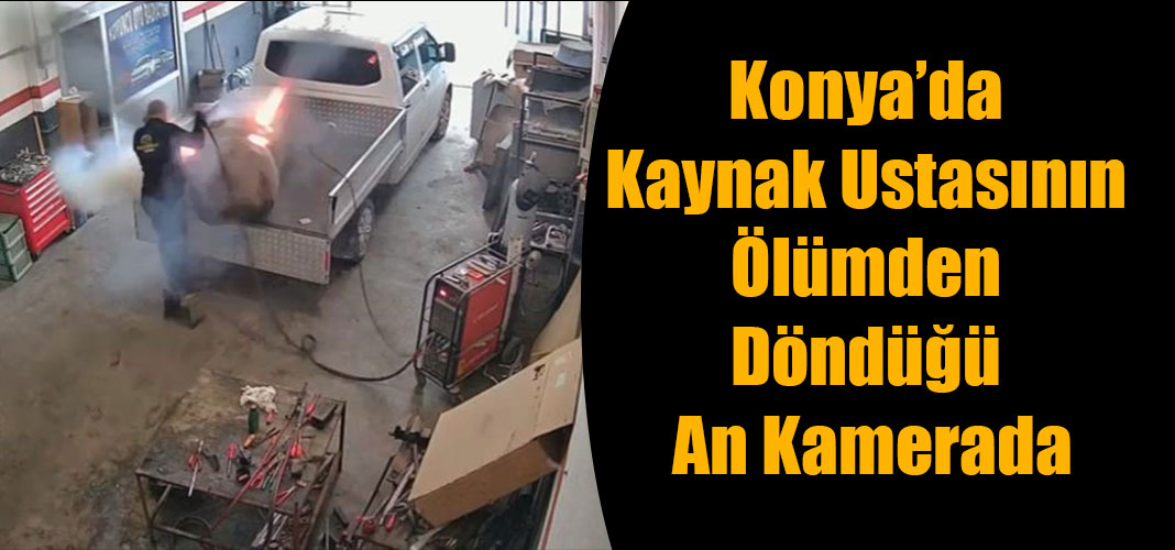 Konya’da Kaynak Ustasının Ölümden Döndüğü An Kamerada