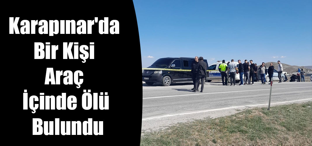 Karapınar'da Bir Kişi Araç İçinde Ölü Bulundu