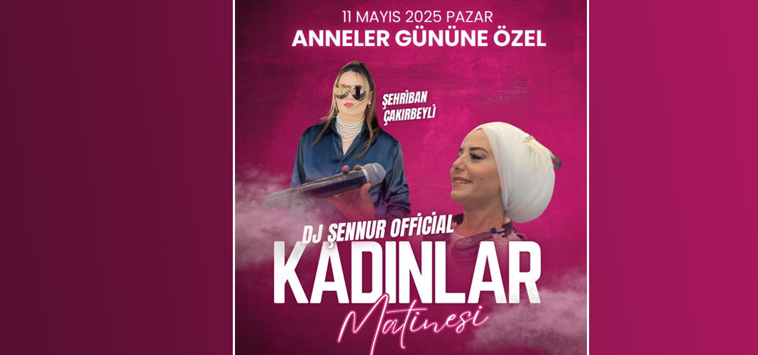 ANNELER GÜNÜ'NE ÖZEL UNUTULMAZ BİR KADINLAR MATİNESİ!