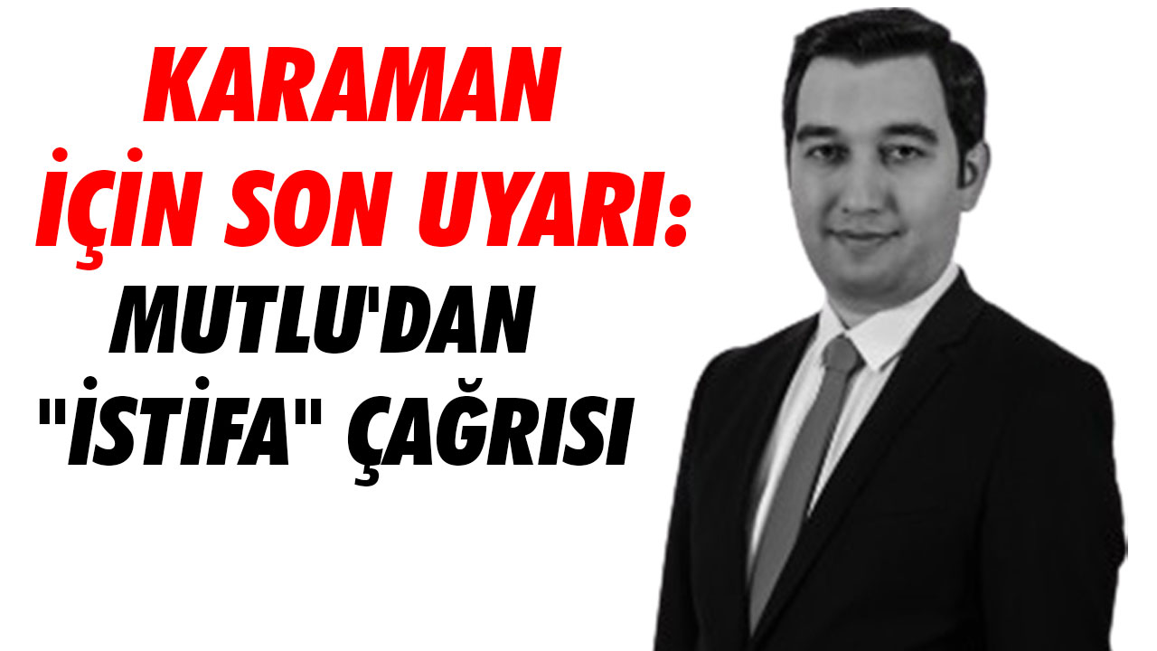 KARAMAN İÇİN SON UYARI: MUTLU'DAN