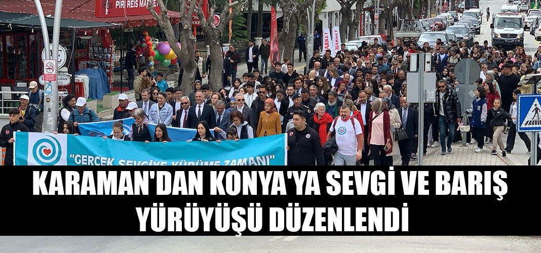 KARAMAN'DAN KONYA'YA SEVGİ VE BARIŞ YÜRÜYÜŞÜ DÜZENLENDİ