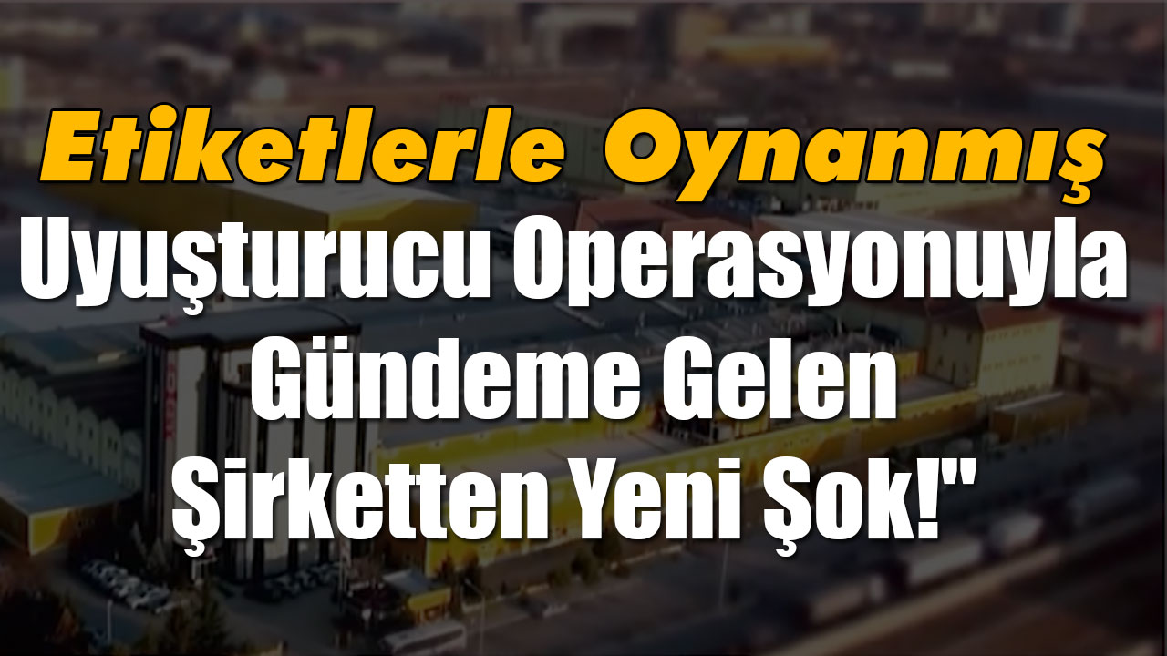 Uyuşturucu Operasyonuyla Gündeme Gelen Şirketten Yeni Şok!