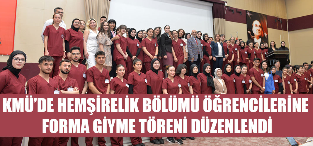 KMÜ’DE HEMŞİRELİK BÖLÜMÜ ÖĞRENCİLERİNE FORMA GİYME TÖRENİ DÜZENLENDİ