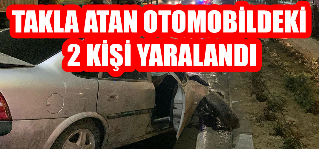 TAKLA ATAN OTOMOBİLDEKİ 2 KİŞİ YARALANDI