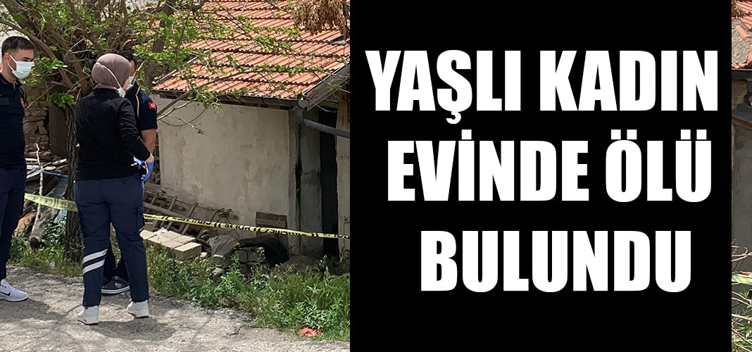 YAŞLI KADIN EVİNDE ÖLÜ BULUNDU