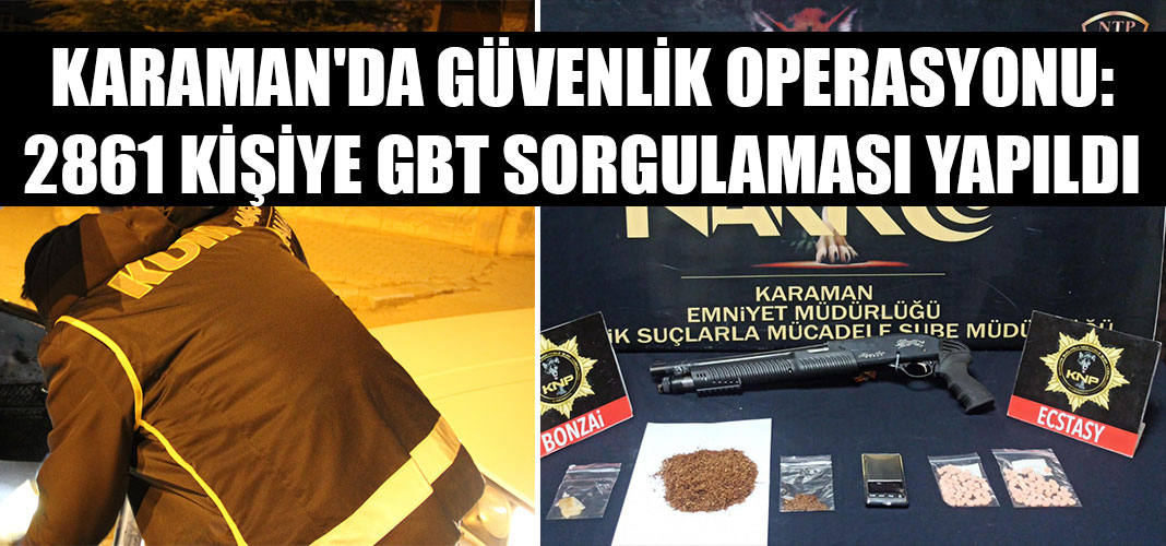 KARAMAN'DA GÜVENLİK OPERASYONU:2861 KİŞİYE GBT SORGULAMASI YAPILDI