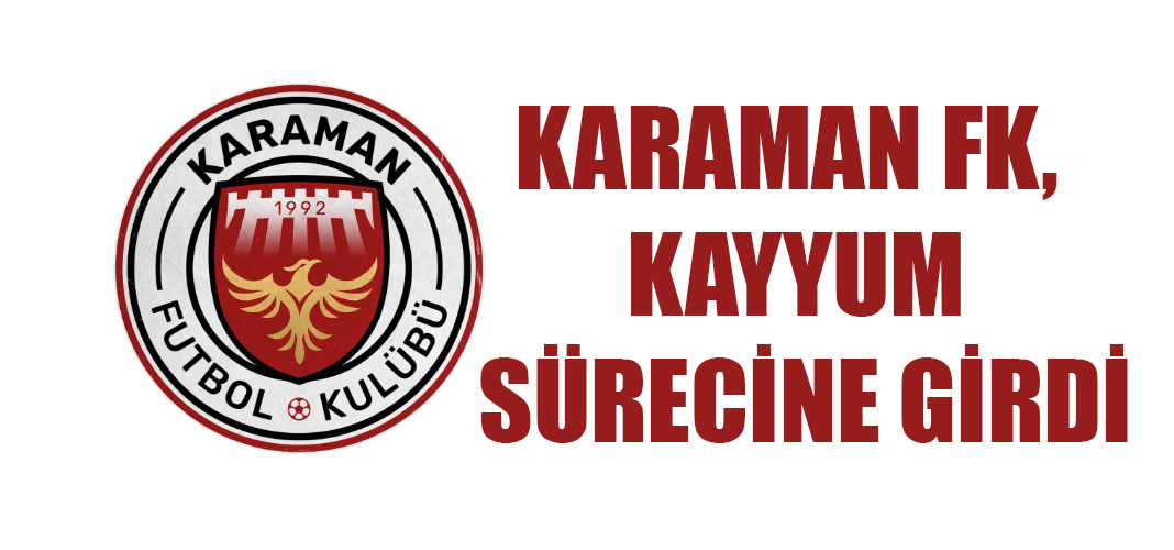 KARAMAN FK, KAYYUM SÜRECİNE GİRDİ