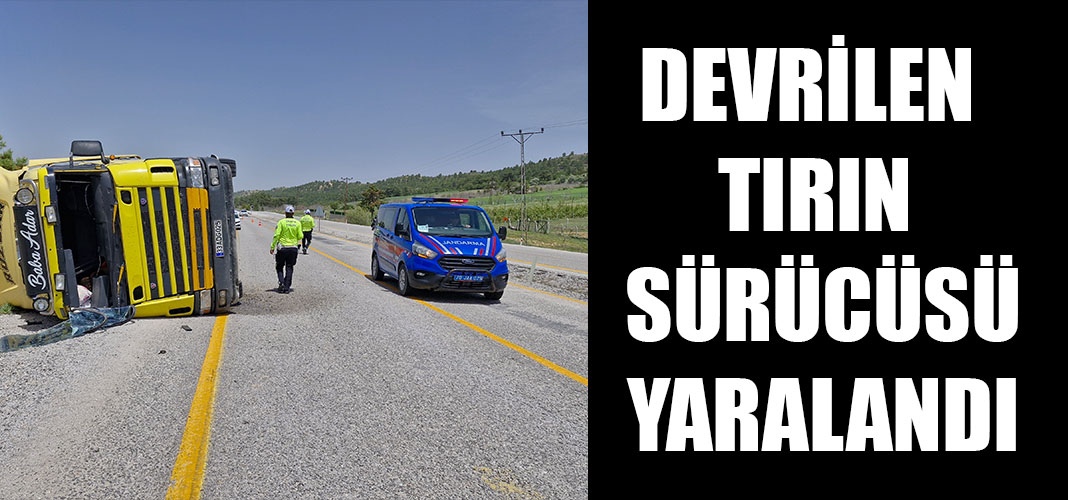 DEVRİLEN TIRIN SÜRÜCÜSÜ YARALANDI