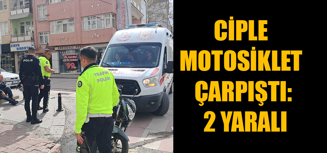 CİPLE MOTOSİKLET ÇARPIŞTI: 2 YARALI