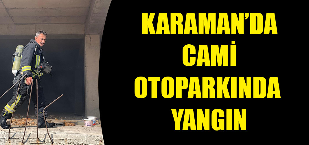 KARAMAN’DA CAMİ OTOPARKINDA YANGIN