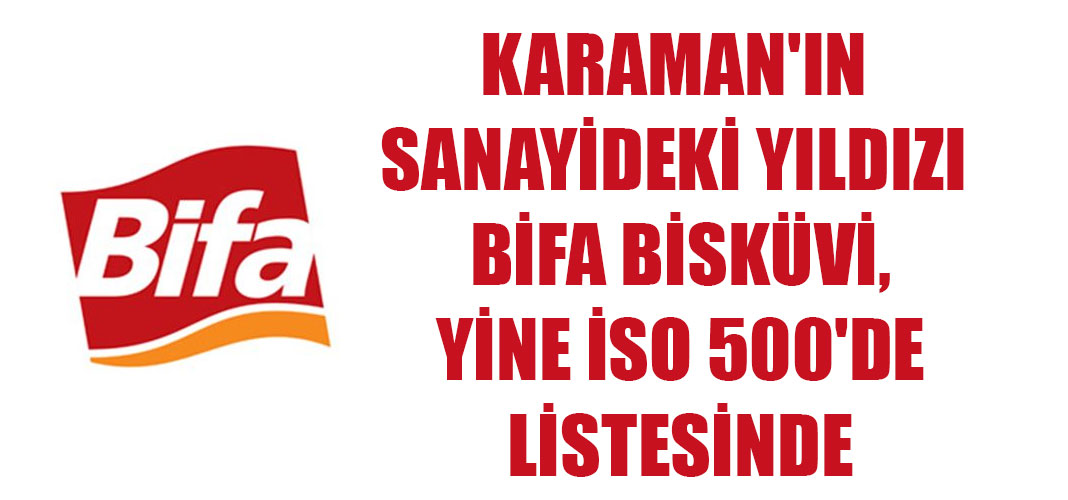 KARAMAN'IN SANAYİDEKİ YILDIZI BİFA BİSKÜVİ, YİNE İSO 500'DE LİSTESİNDE