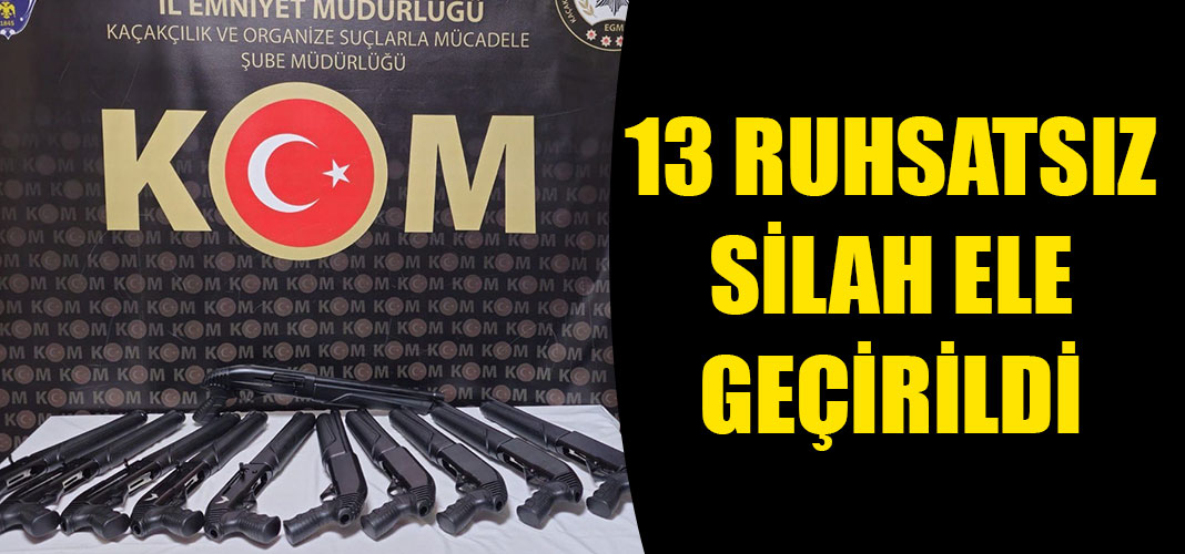 13 RUHSATSIZ SİLAH ELE GEÇİRİLDİ