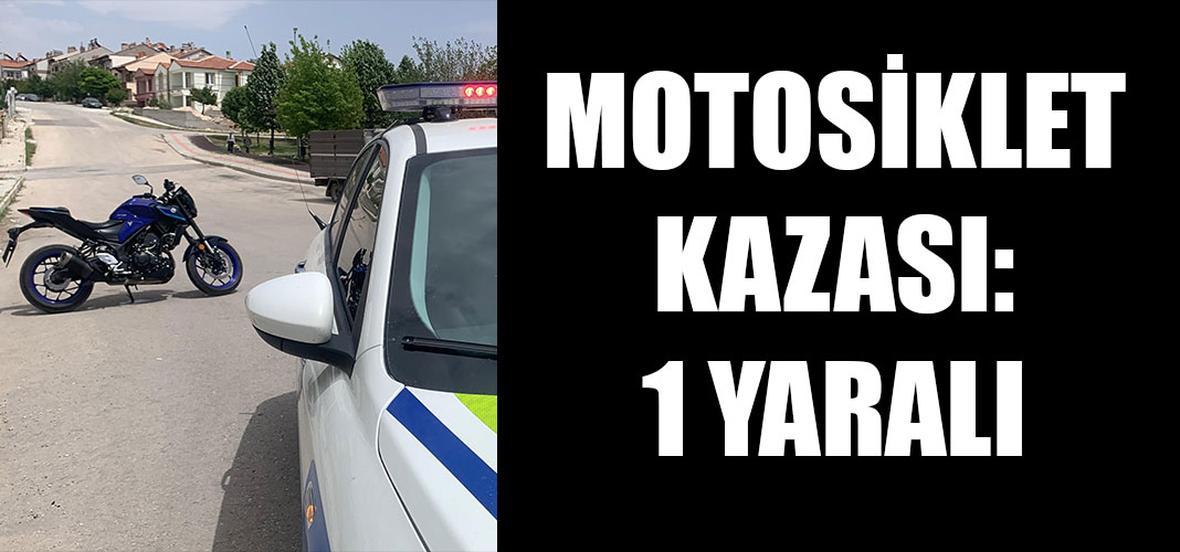 MOTOSİKLET KAZASI: 1 YARALI