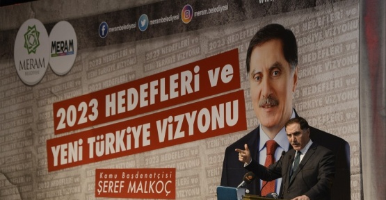 Şeref Malkoç “Yeni Türkiye Vizyonu”nu anlattı