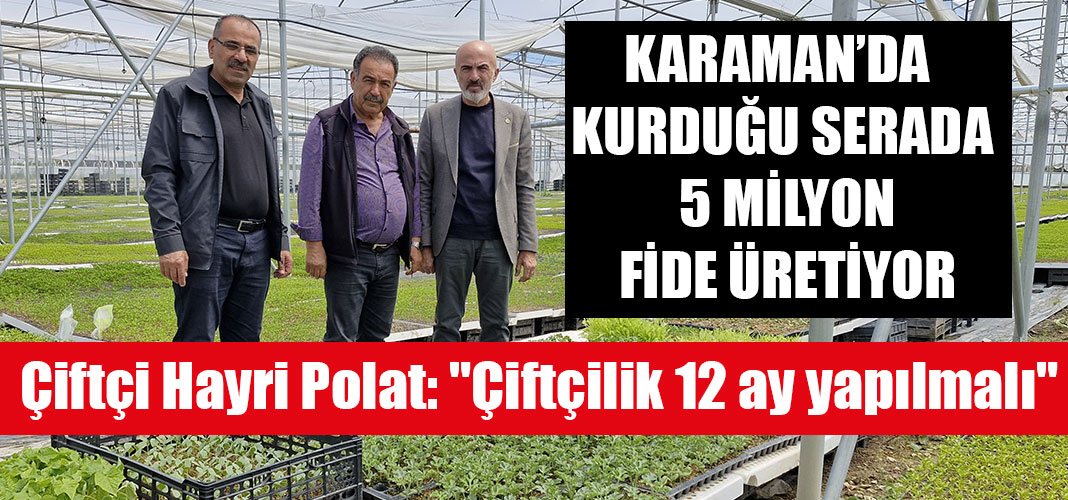 KARAMAN’DA KURDUĞU SERADA 5 MİLYON FİDE ÜRETİYOR