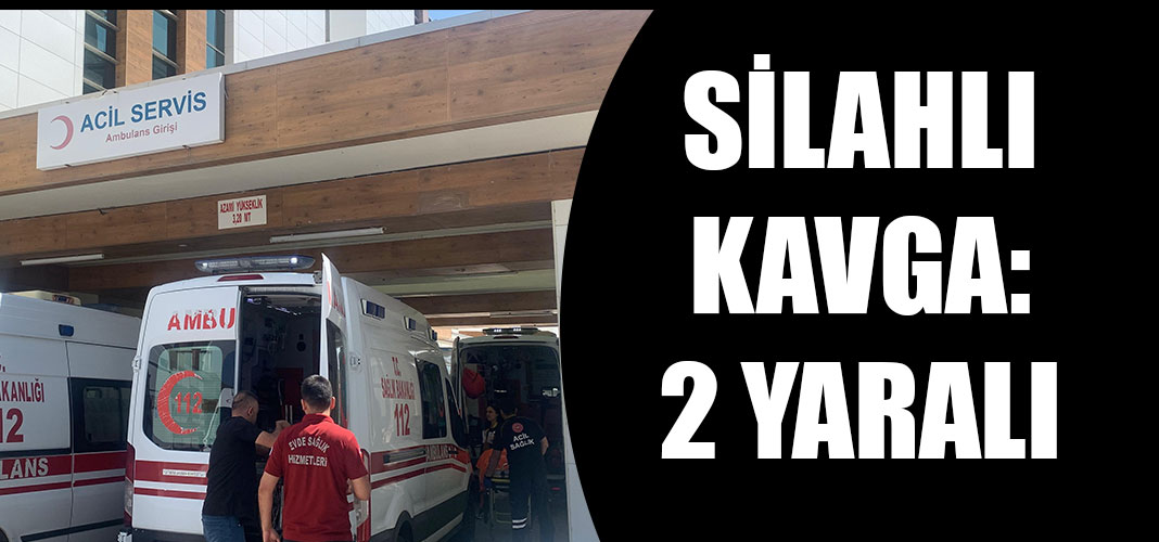 SİLAHLI KAVGA: 2 YARALI
