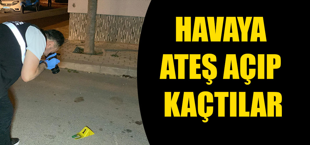 HAVAYA ATEŞ AÇIP KAÇTILAR