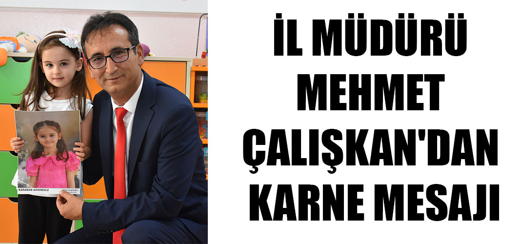 İL MÜDÜRÜ MEHMET ÇALIŞKAN'DAN KARNE MESAJI