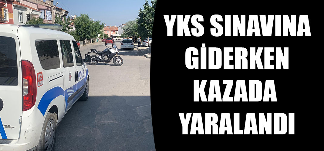 YKS sınavına giderken kazada yaralandı