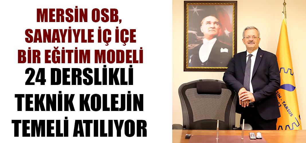 MERSİN OSB, SANAYİYLE İÇ İÇE BİR EĞİTİM MODELİ 24 DERSLİKLİ TEKNİK KOLEJİN TEMELİ ATILIYOR