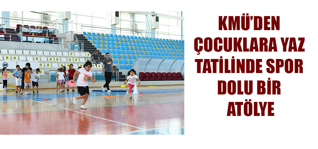 KMÜ’den çocuklara yaz tatilinde spor dolu bir atölye
