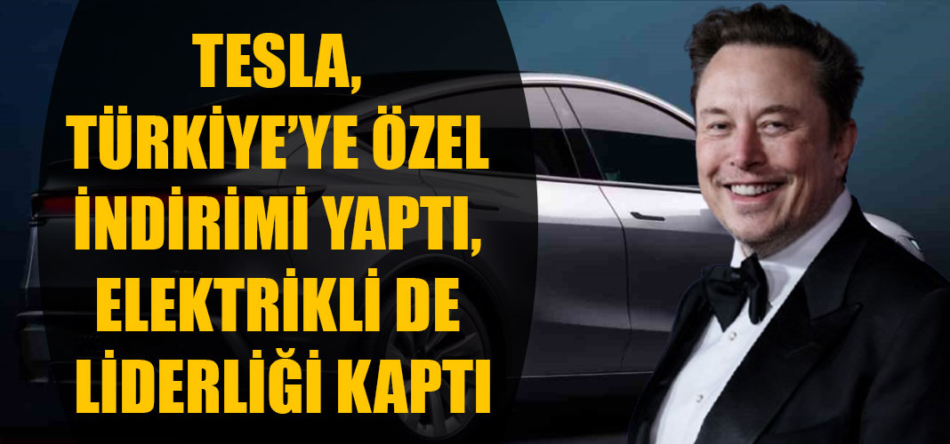 Tesla, Türkiye’ye özel indirimi yaptı, elektrikli de liderliği kaptı